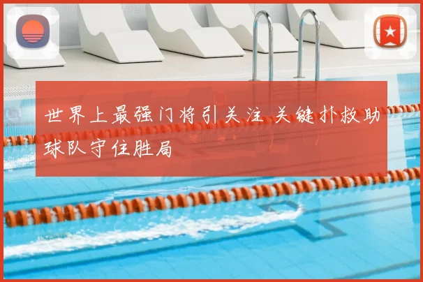 世界上最强门将引关注 关键扑救助球队守住胜局