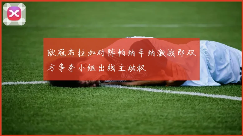 欧冠布拉加对阵帕纳辛纳激战即双方争夺小组出线主动权
