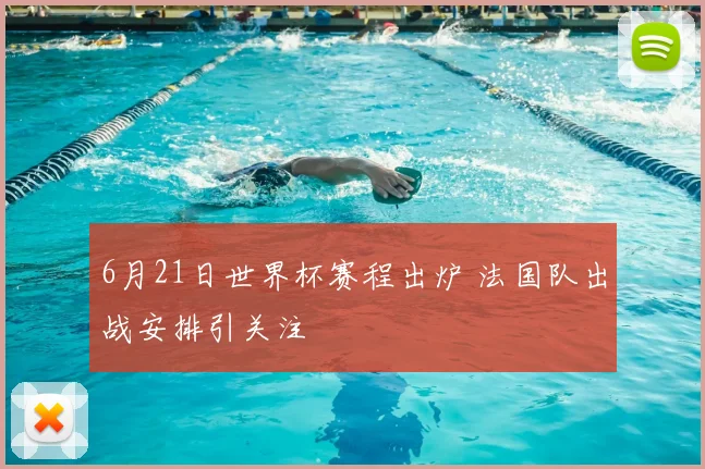 6月21日世界杯赛程出炉 法国队出战安排引关注