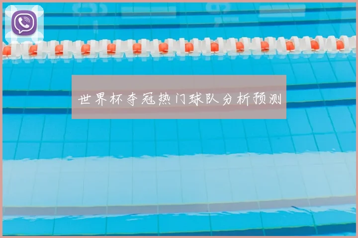 世界杯夺冠热门球队分析预测