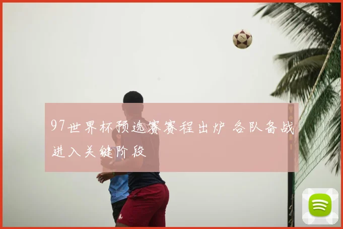 97世界杯预选赛赛程出炉 各队备战进入关键阶段